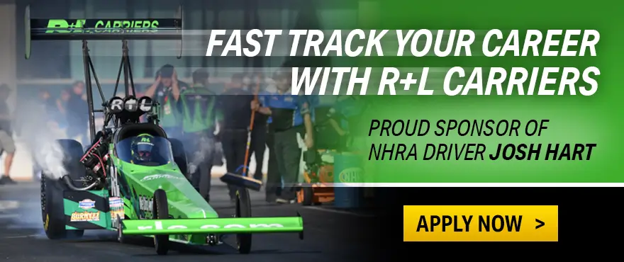 Fast Track Your Career with R+L Carriers. Proud Sponsor of NHRA Driver Josh Hart. Apply Now.